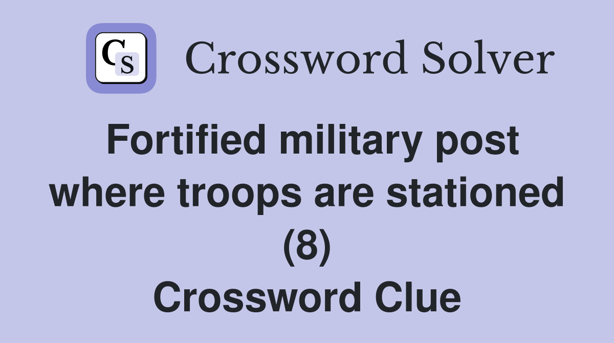 Fortified military post where troops are stationed (8) Crossword Clue